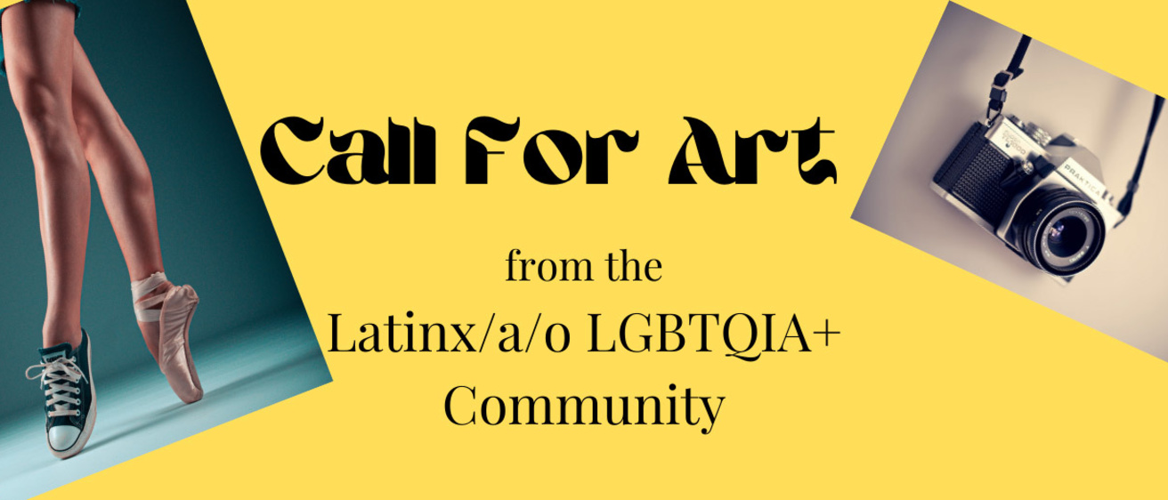 Contains the text "Call for Art from the Latinx/a/o LGBTQIA+ Community"